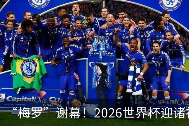 “梅罗”谢幕！2026世界杯迎诸神黄昏 我们与青春的终极告别