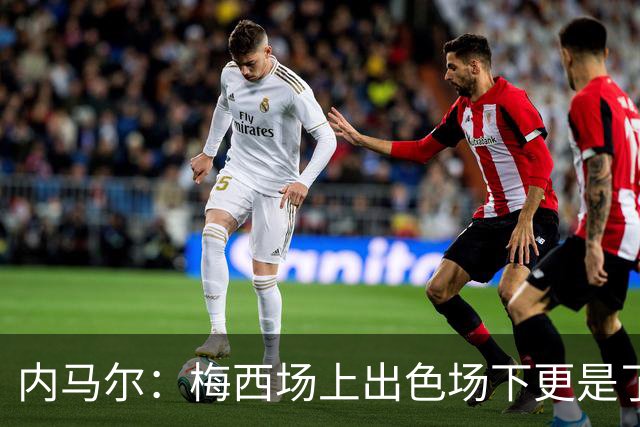 内马尔：梅西场上出色场下更是了不起，我很高兴曾与他并肩作战
