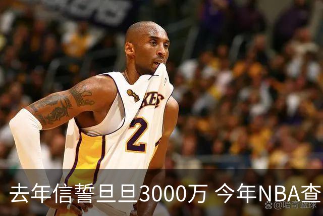去年信誓旦旦3000万 今年NBA查无此人