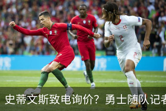 史蒂文斯致电询价？勇士随队记者确认：从未考虑交易库里