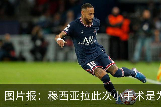 图片报：穆西亚拉此次小手术是为取出钢板，他带着后者踢了半年