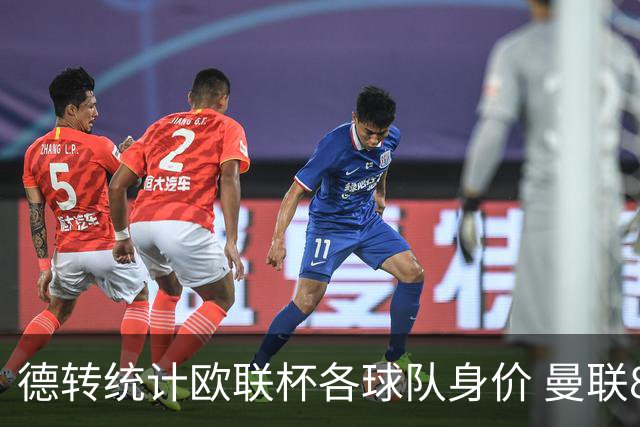 德转统计欧联杯各球队身价 曼联8.57亿欧高居榜首