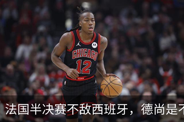法国半决赛不敌西班牙，德尚是不是忘了替补席上还坐着坎特？