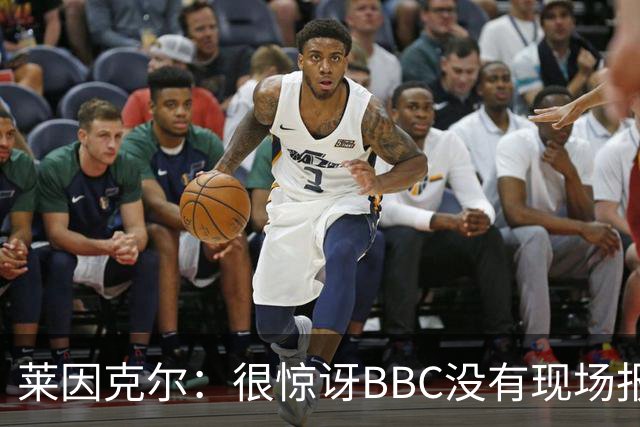 莱因克尔：很惊讶BBC没有现场报道世界杯，没在现场没有灵魂