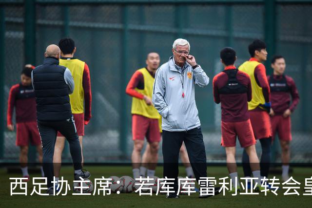 西足协主席：若库库雷利亚转会皇马成真，我们欢迎他回到西甲
