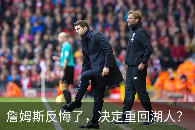 詹姆斯反悔了，决定重回湖人？