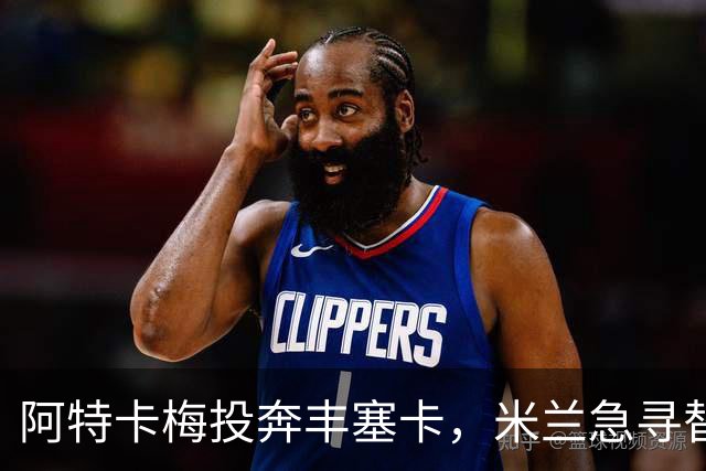 阿特卡梅投奔丰塞卡，米兰急寻替代者，摩洛哥国脚成首选