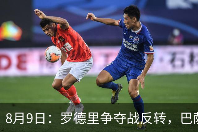 8月9日：罗德里争夺战反转，巴萨有望拿下，西甲争冠格局如何改写？