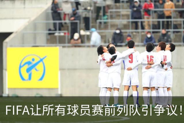 FIFA让所有球员赛前列队引争议！记者：世界杯的首发11人才是巅峰